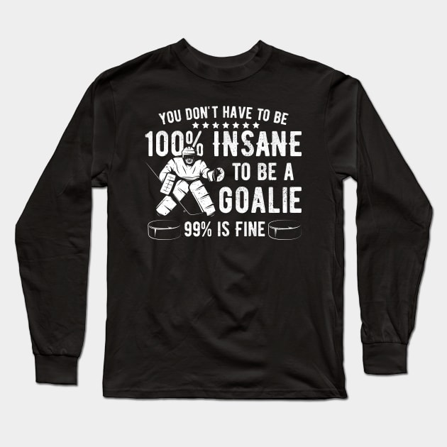 You Don't Have To Be 100% Insane To Be A Goalie Long Sleeve T-Shirt by Designs By Jnk5